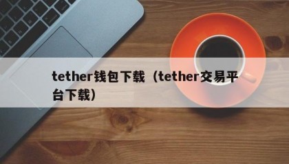 tether钱包下载（tether交易平台下载）