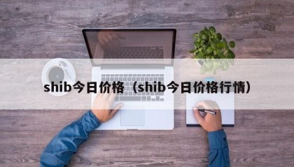 shib今日价格（shib今日价格行情）