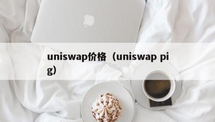 uniswap价格（uniswap pig）