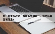 为什么中行改完（为什么中国银行不能更新身份证信息）