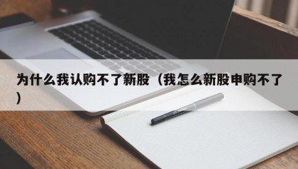 为什么我认购不了新股（我怎么新股申购不了）