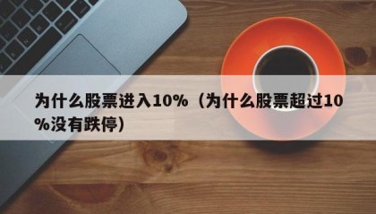 为什么股票进入10%（为什么股票超过10%没有跌停）