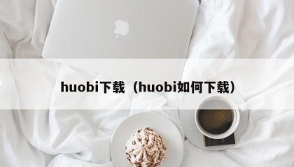 huobi下载（huobi如何下载）