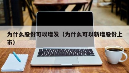 为什么股份可以增发（为什么可以新增股份上市）